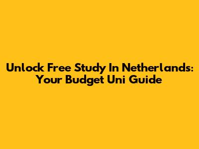 Unlock Free Study In Netherlands: Your Budget Uni Guide