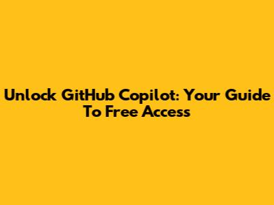 Unlock GitHub Copilot: Your Guide To Free Access