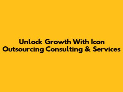 Unlock Growth With Icon Outsourcing Consulting & Services