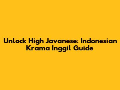 Unlock High Javanese: Indonesian Krama Inggil Guide