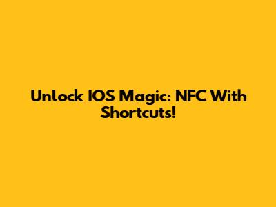 Unlock IOS Magic: NFC With Shortcuts!