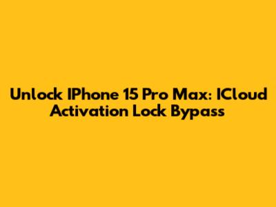 Unlock IPhone 15 Pro Max: ICloud Activation Lock Bypass