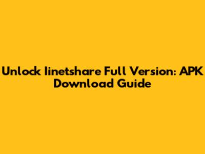 Unlock Iinetshare Full Version: APK Download Guide