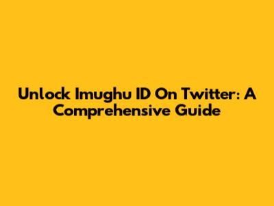 Unlock Imughu ID On Twitter: A Comprehensive Guide