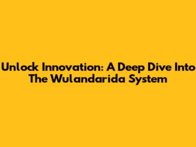 Unlock Innovation: A Deep Dive Into The Wulandarida System