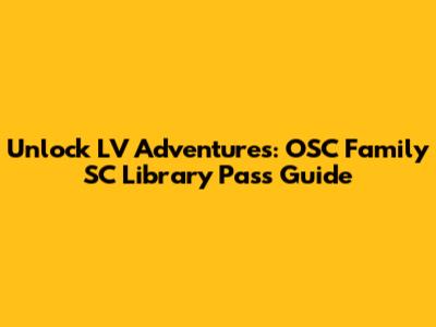 Unlock LV Adventures: OSC Family SC Library Pass Guide