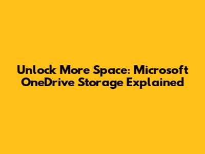 Unlock More Space: Microsoft OneDrive Storage Explained