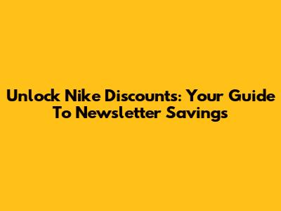 Unlock Nike Discounts: Your Guide To Newsletter Savings