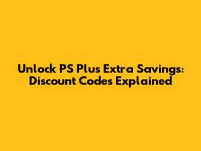 Unlock PS Plus Extra Savings: Discount Codes Explained