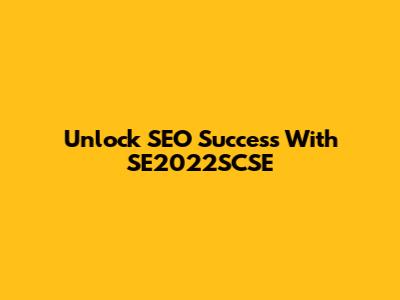 Unlock SEO Success With SE2022SCSE