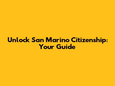 Unlock San Marino Citizenship: Your Guide