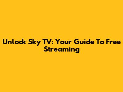 Unlock Sky TV: Your Guide To Free Streaming