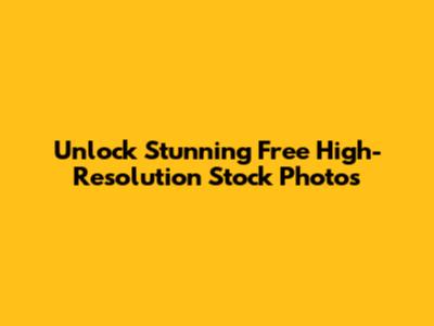 Unlock Stunning Free High-Resolution Stock Photos