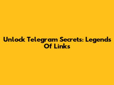 Unlock Telegram Secrets: Legends Of Links