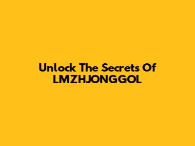 Unlock The Secrets Of LMZHJONGGOL