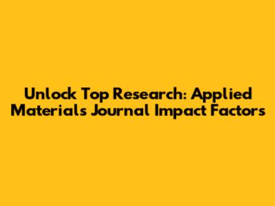 Unlock Top Research: Applied Materials Journal Impact Factors