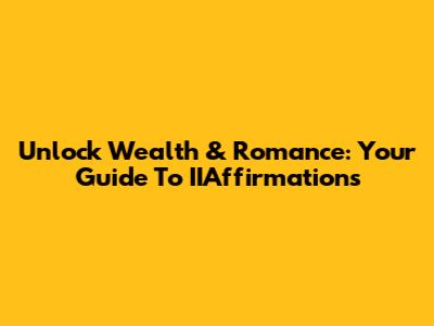 Unlock Wealth & Romance: Your Guide To IIAffirmations