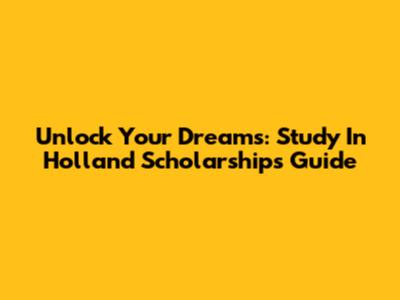 Unlock Your Dreams: Study In Holland Scholarships Guide