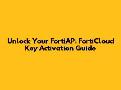 Unlock Your FortiAP: FortiCloud Key Activation Guide
