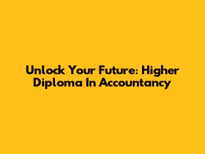 Unlock Your Future: Higher Diploma In Accountancy