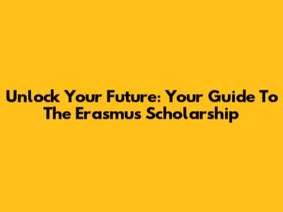 Unlock Your Future: Your Guide To The Erasmus Scholarship