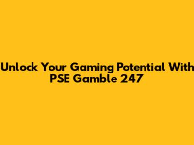 Unlock Your Gaming Potential With PSE Gamble 247