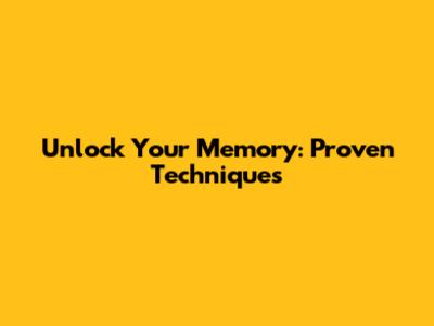 Unlock Your Memory: Proven Techniques