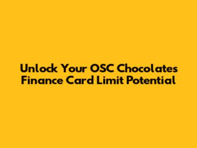 Unlock Your OSC Chocolates Finance Card Limit Potential