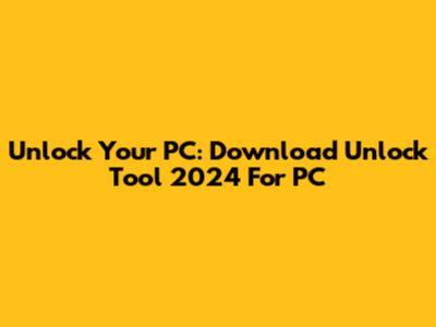 Unlock Your PC: Download Unlock Tool 2024 For PC