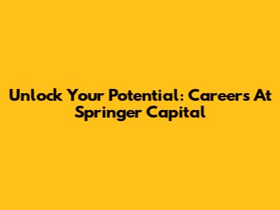 Unlock Your Potential: Careers At Springer Capital