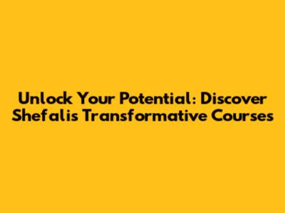 Unlock Your Potential: Discover Shefali's Transformative Courses