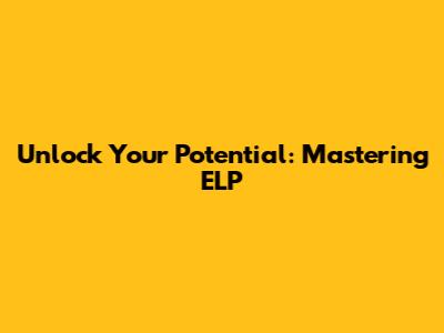 Unlock Your Potential: Mastering ELP