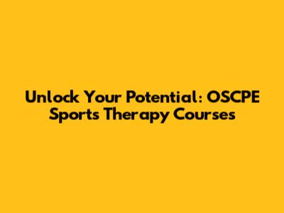 Unlock Your Potential: OSCPE Sports Therapy Courses