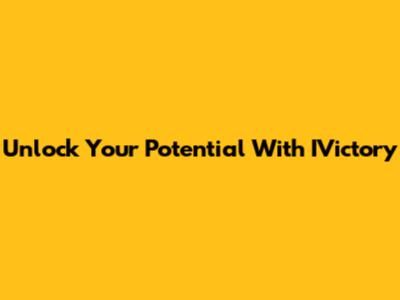 Unlock Your Potential With IVictory