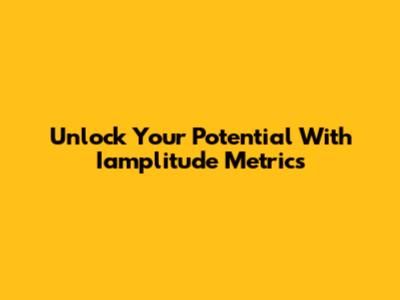 Unlock Your Potential With Iamplitude Metrics