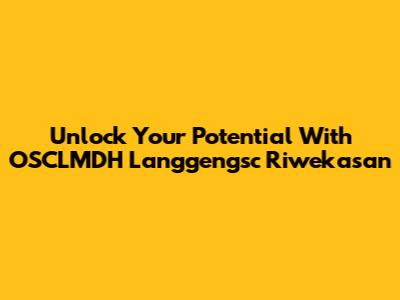 Unlock Your Potential With OSCLMDH Langgengsc Riwekasan