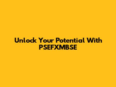 Unlock Your Potential With PSEFXMBSE