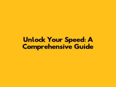 Unlock Your Speed: A Comprehensive Guide