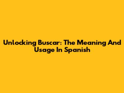 Unlocking 'Buscar': The Meaning And Usage In Spanish