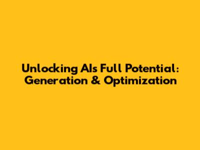 Unlocking AI's Full Potential: Generation & Optimization