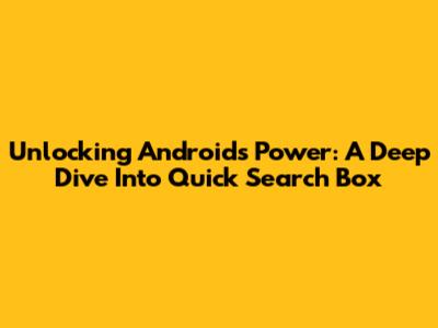 Unlocking Android's Power: A Deep Dive Into Quick Search Box