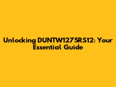 Unlocking DUNTW1275RS12: Your Essential Guide