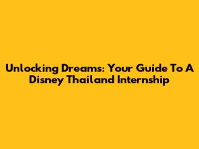 Unlocking Dreams: Your Guide To A Disney Thailand Internship