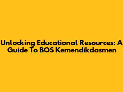Unlocking Educational Resources: A Guide To BOS Kemendikdasmen