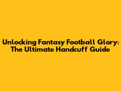 Unlocking Fantasy Football Glory: The Ultimate Handcuff Guide