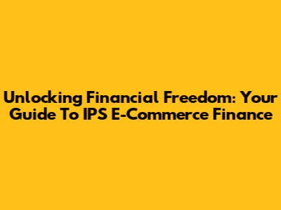 Unlocking Financial Freedom: Your Guide To IPS E-Commerce Finance