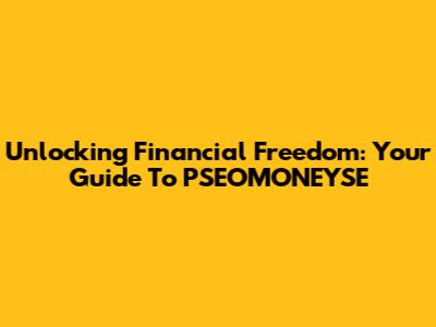 Unlocking Financial Freedom: Your Guide To PSEOMONEYSE