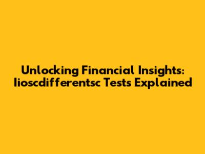 Unlocking Financial Insights: Iioscdifferentsc Tests Explained