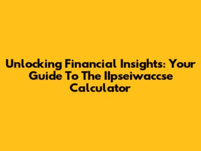 Unlocking Financial Insights: Your Guide To The IIpseiwaccse Calculator