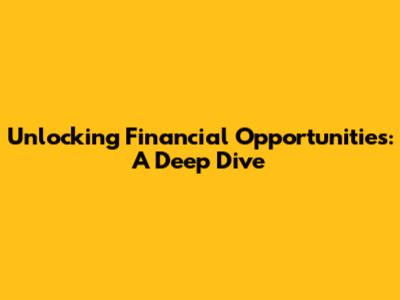 Unlocking Financial Opportunities: A Deep Dive